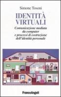 Identità virtuali. Comunicazione mediata da computer e processi di costruzione dell'identità personale di Simone Tosoni edito da Franco Angeli
