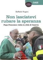 Non lasciatevi rubare la speranza. Papa Francesco visita la città di Caserta di Raffaele Nogaro edito da Il Pozzo di Giacobbe