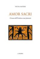 Amor sacri. Il rimosso dell'occidente ormai planetario di Nicola Ranieri edito da Carabba