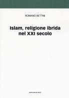 Islam, religione ibrida nel XXI secolo di Romano Bettini edito da Marcianum Press