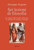 Sei lezioni di filosofia. Un viaggio affascinante nella terra di nessuno tra la scienza e la teologia di Giuseppe Girgenti edito da Imprimatur