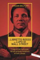 Il libretto rosso del lupo di Wall Street. I segreti del successo dal più grande venditore di tutti i tempi di Jordan Belfort edito da Vallardi A.
