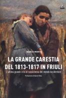 La carestia del 1813-1817 in Friuli. L'ultima grande crisi di sussistenza del mondo occidentale di Marco Monte edito da Gaspari