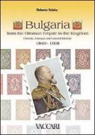Bulgaria. From the ottoman empire to the kingdom. History, stamps and postal history 1840-1908 di Roberto Sciaky edito da Vaccari