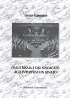 Dalla risaia e dal sindacato agli interventi in Senato di Irmo Sassone edito da Edizioni Universum
