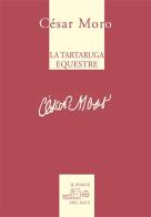 La tartaruga equestre e altre poesie. Ediz. multilingue di Cesar Moro edito da Il Ponte del Sale