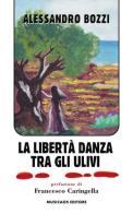 La libertà danza tra gli ulivi di Alessandro Bozzi edito da Musicaos Editore
