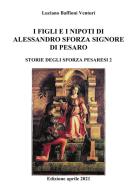 Figli e nipoti di Alessandro Sforza di Pesaro di Luciano Baffioni Venturi edito da Youcanprint