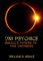 Uni-psychics. Miracle power of the universe di William D. Beale edito da StreetLib