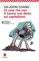 23 cose che non ti hanno mai detto sul capitalismo di Ha-Joon Chang edito da Feltrinelli