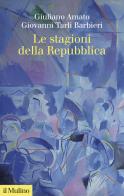 Le stagioni della Repubblica di Giuliano Amato, Giovanni Tarli Barbieri edito da Il Mulino