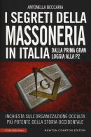 I segreti della massoneria in Italia. Dalla prima Gran Loggia alla P2: inchiesta sull'organizzazione occulta più potente della storia occidentale di Antonella Beccaria edito da Newton Compton Editori