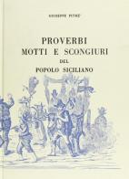 Proverbi, motti e scongiuri del popolo siciliano (rist. anast.) edito da Forni