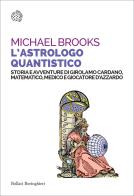 L'astrologo quantistico. Storia e avventure di Girolamo Cardano, matematico, medico e giocatore d'azzardo di Michael Edward Brooks edito da Bollati Boringhieri