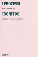 I processi cognitivi. Modelli e ricerca in psicologia di Remo Job edito da Carocci