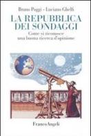 La Repubblica dei sondaggi. Come riconoscere una buona ricerca d'opinione di Bruno Poggi, Luciano Ghelfi edito da Franco Angeli