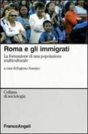 Roma e gli immigrati. La formazione di una popolazione multiculturale edito da Franco Angeli