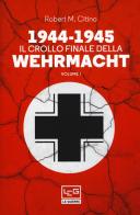 1944-1945: il crollo finale della Wehramcht vol.1 di Robert M. Citino edito da LEG Edizioni