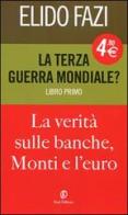 La terza guerra mondiale? La verità sulle banche, Monti e l'euro vol.1 di Elido Fazi edito da Fazi