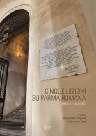 Cinque lezioni su Parma romana di Pagliara, Vera edito da Monte Università Parma