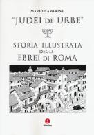 Judei de urbe. Storia illustrata degli ebrei di Roma di Mario Camerini edito da Giuntina