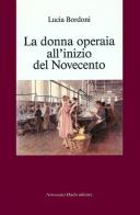La donna operaia all'inizio del Novecento di Lucia Bordoni edito da Armando Dadò Editore