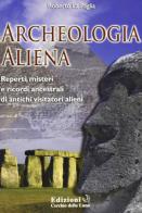 Archeologia aliena. Reperti, misteri e ricordi ancestrali di antichi visitatori alieni di Roberto La Paglia edito da Cerchio della Luna
