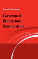 Governo di liberazione democratica di Antonio Montemaggi edito da ilmiolibro self publishing