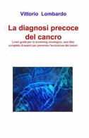 La diagnosi precoce del cancro di Vittorio Lombardo edito da ilmiolibro self publishing