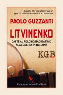 Litvinenko. Dal tè al polonio radioattivo alla guerra in Ucraina di Paolo Guzzanti edito da Compagnia Editoriale Aliberti