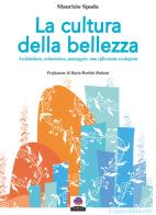 La cultura della bellezza. Architettura, urbanistica, paesaggio: una riflessione ecologista. Nuova ediz. di Maurizio Spada edito da Albeggi