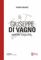 Giuseppe Di Vagno. Martire socialista di Fulvio Colucci edito da Edizioni Radici Future