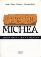 Il libro di Michea. Secondo il testo ebraico masoterico, secondo la versione greca della LXX, secondo la parafrasi aramaica targumica di Sandro P. Carbone, Giovanni Rizzi edito da EDB
