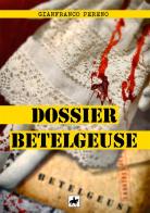 Dossier Betelgeuse. Nuova ediz. di Gianfranco Pereno edito da StreetLib