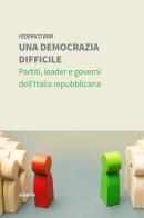 Una democrazia difficile. Partiti, leader e governi dell'Italia repubblicana di Federico Bini edito da Gruppo Albatros Il Filo