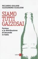 Siamo tutti gazzosai. Partesa e la distribuzione di bevande in Italia di Riccardo Giuliani, Alessandra Scaglioni edito da Il Sole 24 Ore