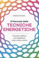 Il manuale delle tecniche energetiche. 70 pratiche efficaci per riequilibrare corpo, mente e anima di Karen Frazier edito da My Life