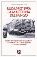 Budapest 1956. La macchina del fango. La stampa del PCI e la rivoluzione ungherese: un caso esemplare di disinformazione di Alessandro Frigerio edito da Lindau