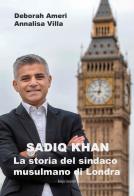 Sadiq Khan. La storia del sindaco musulmano di Londra di Deborah Ameri, Annalisa Villa edito da Imprimatur