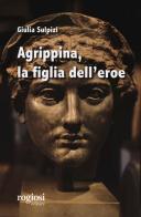 Agrippina, la figlia dell'eroe di Giulia Sulpizi edito da Rogiosi