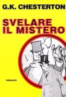 Svelare il mistero di Gilbert Keith Chesterton edito da Gribaudi