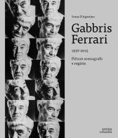 Gabbris Ferrari 1937-2015. Pittore scenografo e regista di Ivana D'Agostino edito da Antiga Edizioni