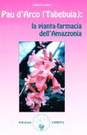 Pau d'arco (Tabebuja): la pianta-farmacia dell'Amazzonia di Kenneth Jones edito da Amrita