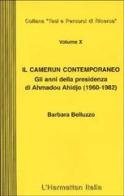 Il Camerun contemporaneo.Gli anni della presidenza di Ahmadou Ahidjo (1960-1982) di Barbara Belluzzo edito da L'Harmattan Italia