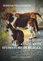Cinquanta sfumature di beagle. Ediz. integrale di Serena Pellegrini edito da Antonio Sorbello