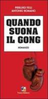 Quando suona il gong di Pierluigi Felli, Antonio Romano edito da Fuoco Edizioni