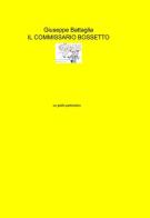 Il commissario Bossetto di Giuseppe Battaglia edito da ilmiolibro self publishing