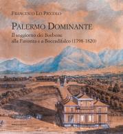 Palermo Dominante. Il soggiorno dei Borbone alla Favorita e a Boccadifalco (1798-1820) di Francesco Lo Piccolo edito da 40due Edizioni