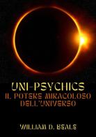 Uni-psychics. Il potere miracoloso dell'universo di William D. Beale edito da StreetLib