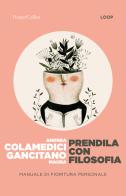 Prendila con filosofia. Manuale di fioritura personale di Maura Gancitano, Andrea Colamedici edito da HarperCollins Italia